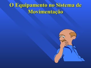O Equipamento no Sistema de Movimentação 