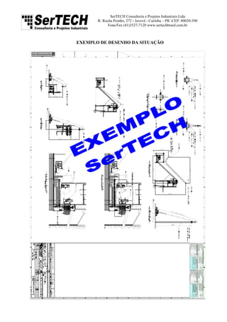 SerTECH Consultoria e Projetos Industriais Ltda
R: Rocha Pombo, 272 - Juvevê - Curitiba – PR -CEP: 80030-390
Fone/Fax (41)3527-7120 www.sertechbrasil.com.br
EXEMPLO DE DESENHO DA SITUAÇÃO
 