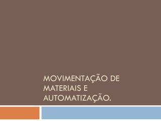 MOVIMENTAÇÃO DE MATERIAIS E AUTOMATIZAÇÃO. 