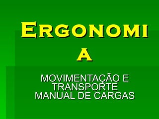 Ergonomia MOVIMENTAÇÃO E TRANSPORTE MANUAL DE CARGAS 