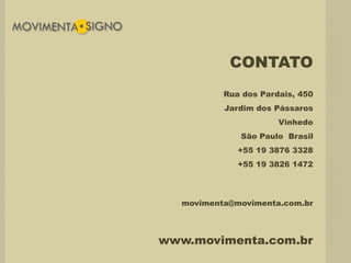 Rua dos Pardais, 450
Jardim dos Pássaros
Vinhedo
São Paulo Brasil
+55 19 3876 3328
+55 19 3826 1472
movimenta@movimenta.com.br
CONTATO
www.movimenta.com.br
 