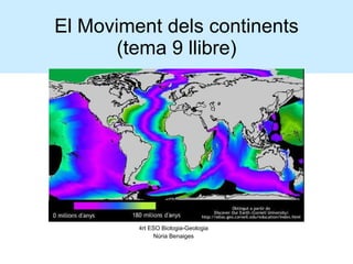 El Moviment dels continents (tema 9 llibre) 4rt ESO Biologia-Geologia Núria Benaiges 