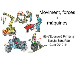 5è d’Educació Primària Escola Sant Pau Curs 2010-11 Moviment, forces  i  màquines 
