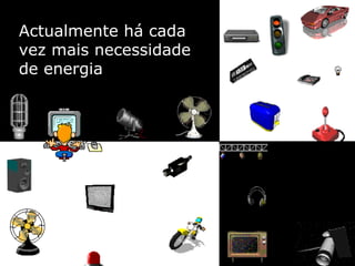 Actualmente   há cada vez mais necessidade de energia 