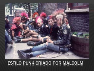 ESTILO PUNK CRIADO POR MALCOLM
 