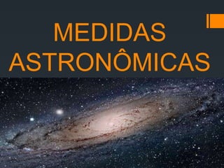 MEDIDAS
ASTRONÔMICAS
 