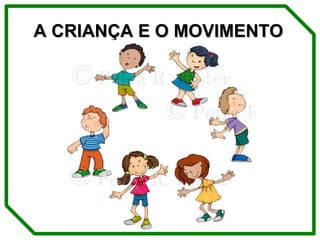 A CRIANÇA E O MOVIMENTO 