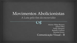 Alunos: Fillipe Bezerra;
Jailton Filho;
Netlly Marques;
Ranielly Cardoso;
Rayanne Souza.

Comunicação Visual – B

 