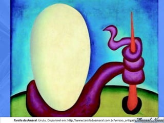 Tarsila do Amaral: Urutu. Disponível em: http://www.tarsiladoamaral.com.br/versao_antiga/historia.htm
 
