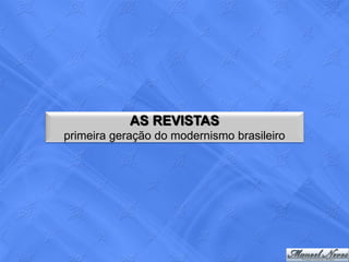 AS REVISTAS
primeira geração do modernismo brasileiro
 