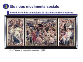 Els nous moviments socials Introducció. Les condicions de vida dels obrers i obreres 4 Léon Frèderic:  L’edad del treballador ( 1895) 