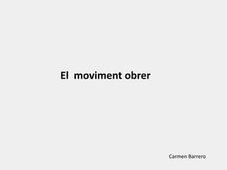 El moviment obrer
Carmen Barrero
 