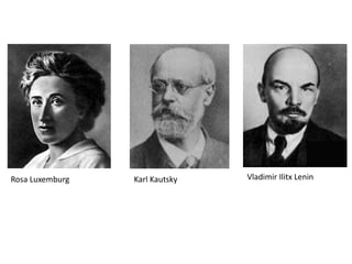 Rosa Luxemburg Karl Kautsky Vladimir Ilitx Lenin
 