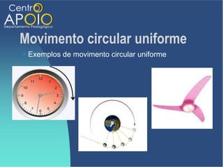 Movimento circular uniforme
   Exemplos de movimento circular uniforme
 