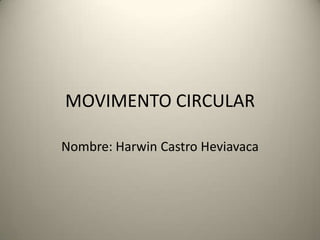MOVIMENTO CIRCULAR Nombre: Harwin Castro Heviavaca 