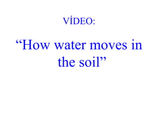 VÍDEO:

“How water moves in
the soil”

 