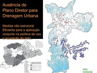 Ausência de Plano Diretor para  Drenagem Urbana Medida não estrutural Eficiente para a aplicação conjunta na política de uso e ocupação do solo Atlas Ambiental 