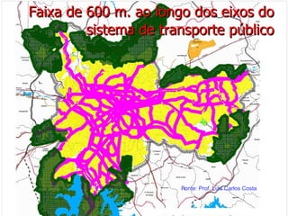 Faixa de 600 m. ao longo dos eixos do sistema de transporte público Fonte: Prof. Luis Carlos Costa 