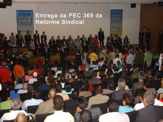 Entrega da PEC 369 da
Reforma Sindical
 