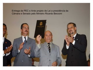 Entrega da PEC e Ante projeto de Lei a presidência da
Câmara e Senado pelo Ministro Ricardo Berzoini
 