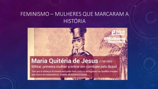 FEMINISMO – MULHERES QUE MARCARAM A
HISTÓRIA
 