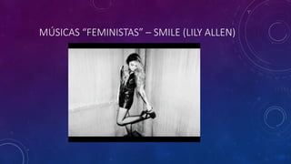 MÚSICAS “FEMINISTAS” – SMILE (LILY ALLEN)
 