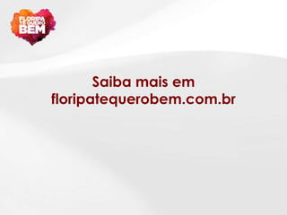 Saiba mais em
floripatequerobem.com.br
 