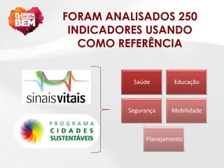 FORAM ANALISADOS 250
 INDICADORES USANDO
   COMO REFERÊNCIA


          Saúde        Educação



         Segurança    Mobilidade



              Planejamento
 