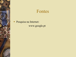 Fontes
 Pesquisa na Internet:
www.google.pt
 