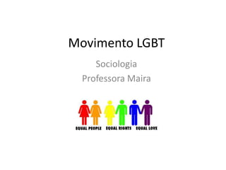 Movimento LGBT
Sociologia
Professora Maira
 
