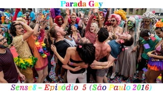 Parada Gay
Sense8 – Episódio 5 (São Paulo 2016)
 