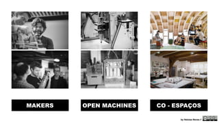 MAKERS OPEN MACHINES CO - ESPAÇOS 
by Heloisa Neves // 
 