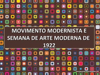 MOVIMENTO MODERNISTA EMOVIMENTO MODERNISTA E
SEMANA DE ARTE MODERNA DESEMANA DE ARTE MODERNA DE
19221922
 