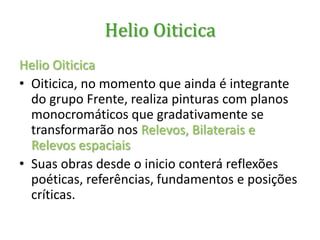 Movimento NeoconcretoGrupo  Frente, no Rio de JaneiroO grupo tem a liderança do artista carioca Ivan Serpa (1923-1973), um dos precursores da abstração geométrica no Brasil;A grande amostra do grupo que aconteceu em duas grandes exposições no Rio de Janeiro em 1954/55, onde participaram entre outros, o crítico Ferreira Gullar, Ivan Serpa,Lygia Clark (1920-1988), Lygia Pape (1927-2004),Hélio Oiticica (1937-1980). 