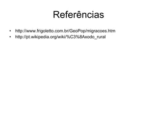 Referências http://www.frigoletto.com.br/GeoPop/migracoes.htm http://pt.wikipedia.org/wiki/%C3%8Axodo_rural 