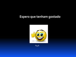 Espero que tenham gostado

Fig.8

 