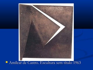  Amílcar de Castro. Escultura sem título 1963Amílcar de Castro. Escultura sem título 1963
 
