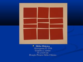  Hélio OiticicaHélio Oiticica
Metaesquema II,Metaesquema II, 19581958
Guache s/ cartãoGuache s/ cartão
55 x 63,9 cm55 x 63,9 cm
Doação Projeto Hélio OiticicaDoação Projeto Hélio Oiticica
 