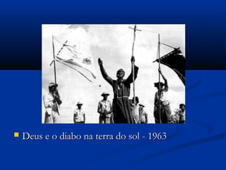  Deus e o diabo na terra do sol - 1963Deus e o diabo na terra do sol - 1963
 