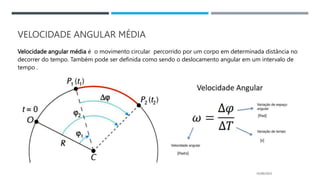 VELOCIDADE ANGULAR MÉDIA
Velocidade angular média é o movimento circular percorrido por um corpo em determinada distância no
decorrer do tempo. Também pode ser definida como sendo o deslocamento angular em um intervalo de
tempo .
05/06/2023
 