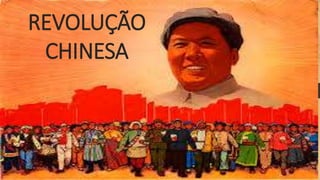 REVOLUÇÃO
CHINESA
 