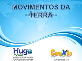 Prof. Hugo Morais
             GEOGRAFIA DE UM JEITO MAIS SIMPLES




www.hugomorais.com.br                      www.conexao.com
 