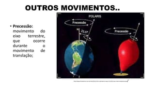 OUTROS MOVIMENTOS..
• Precessão:
movimento do
eixo terrestre,
que ocorre
durante o
movimento de
translação;
http://www.forademim.com.br/site/2012/12/o-calendario-maya-21122012-por-mark-lund/precessao/
 
