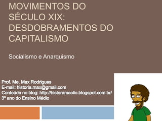 MOVIMENTOS DO
SÉCULO XIX:
DESDOBRAMENTOS DO
CAPITALISMO
Socialismo e Anarquismo
 