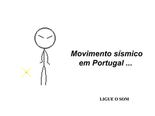 Movimento sísmico em Portugal ...   LIGUE O SOM 