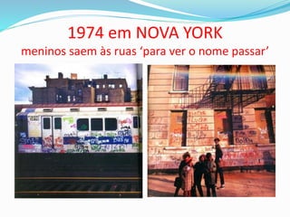 1974 em NOVA YORK
meninos saem às ruas ‘para ver o nome passar’
 