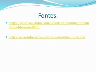 Fontes:
 http://educacao.globo.com/literatura/assunto/movim
entos-literarios.html
 http://www.infoescola.com/movimentos-literarios/
 
