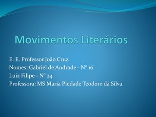 E. E. Professor João Cruz
Nomes: Gabriel de Andrade - N° 16
Luiz Filipe - N° 24
Professora: MS Maria Piedade Teodoro da Silva
 