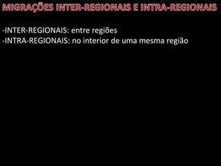 -INTER-REGIONAIS: entre regiões
-INTRA-REGIONAIS: no interior de uma mesma região

 