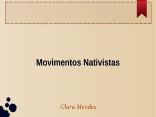 Clara Mendes
Movimentos NativistasMovimentos Nativistas
 